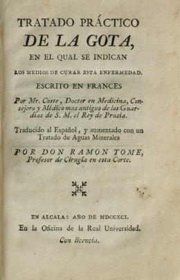 738.  “Tratado práctico de la gota, en el qual se indican los medios de curar esta enfermedad, escrito en francés por Mr. Coste, ... Traducido al Español, ... por Don Ramon Tome, y aumentado con un Tratado de Aguas Minerales”Alcalá, 1791.